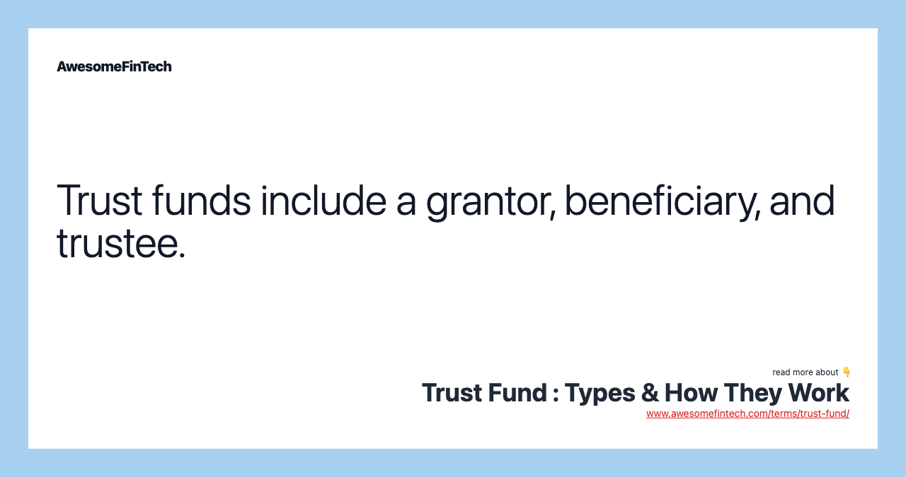 Trust funds include a grantor, beneficiary, and trustee.