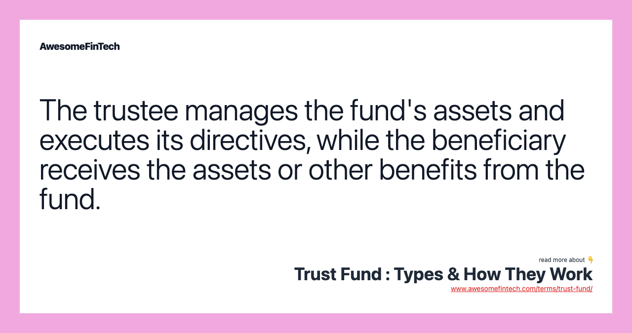 The trustee manages the fund's assets and executes its directives, while the beneficiary receives the assets or other benefits from the fund.