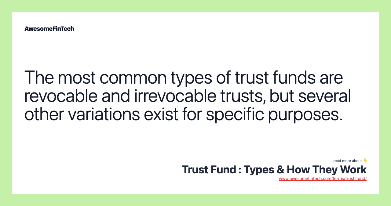 The most common types of trust funds are revocable and irrevocable trusts, but several other variations exist for specific purposes.