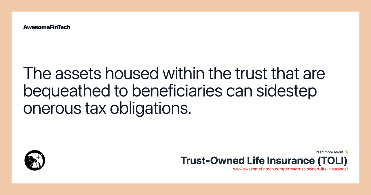The assets housed within the trust that are bequeathed to beneficiaries can sidestep onerous tax obligations.