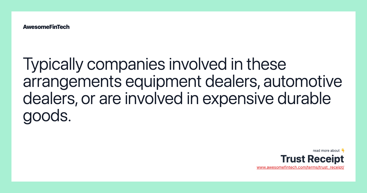 Typically companies involved in these arrangements equipment dealers, automotive dealers, or are involved in expensive durable goods.