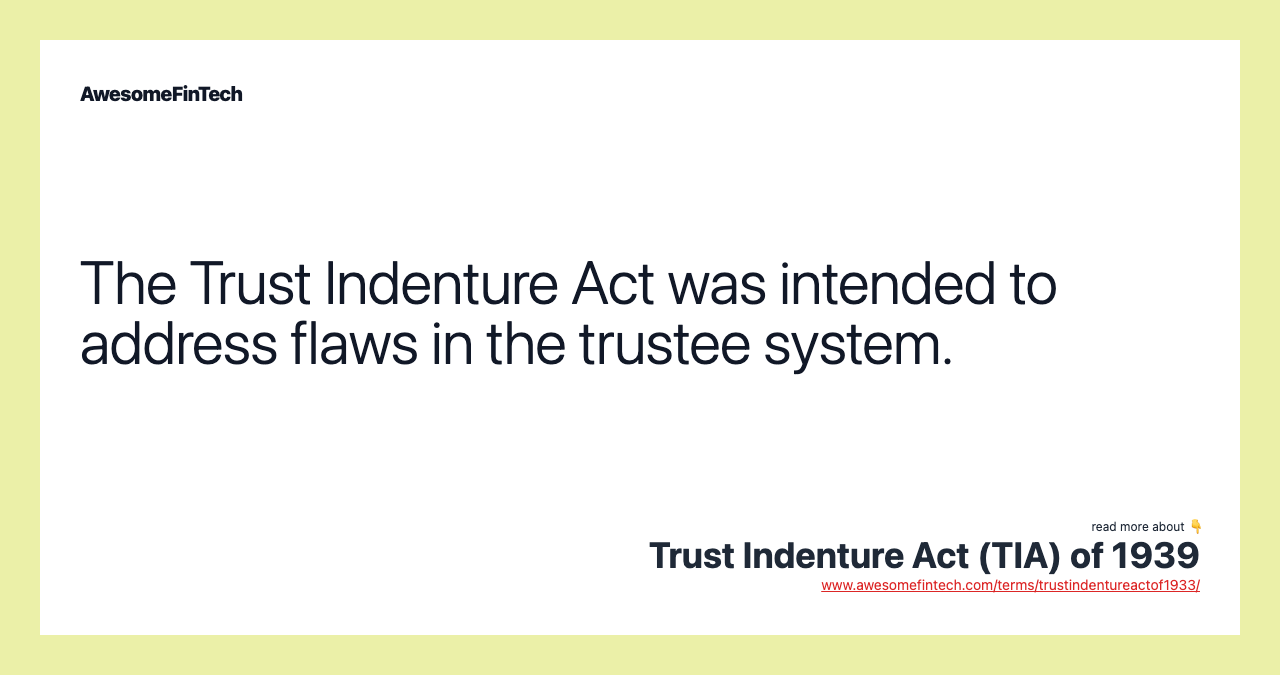 The Trust Indenture Act was intended to address flaws in the trustee system.