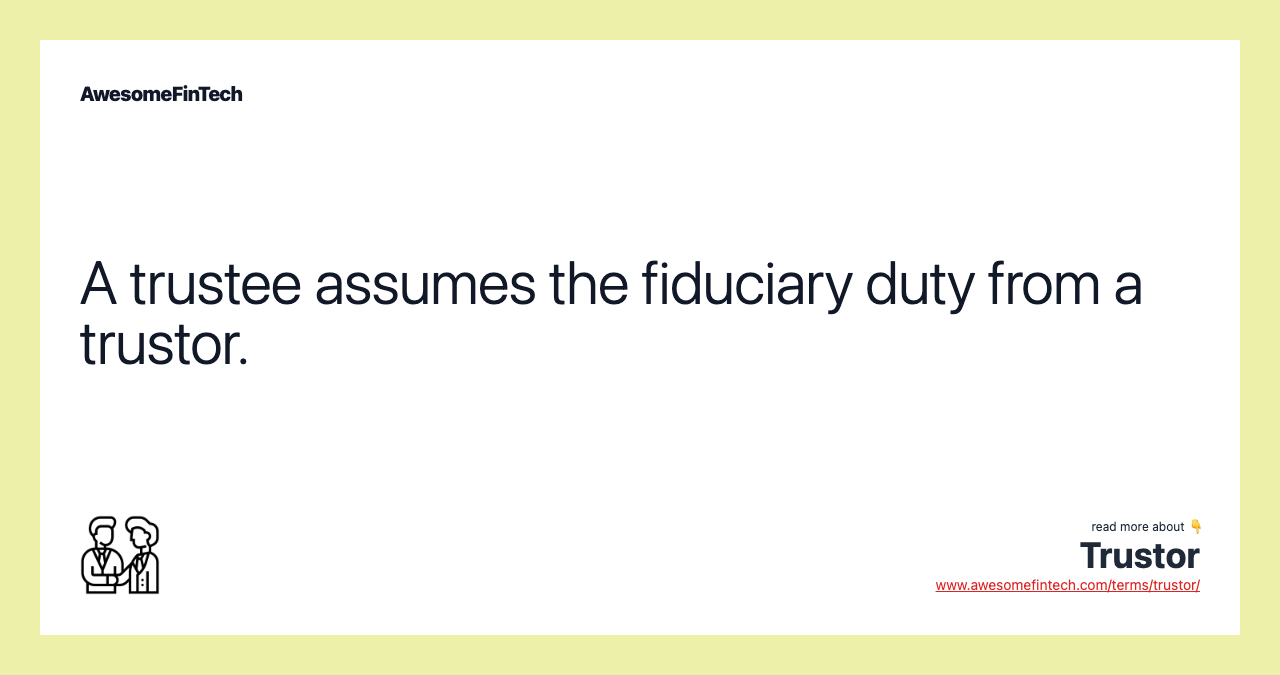 A trustee assumes the fiduciary duty from a trustor.