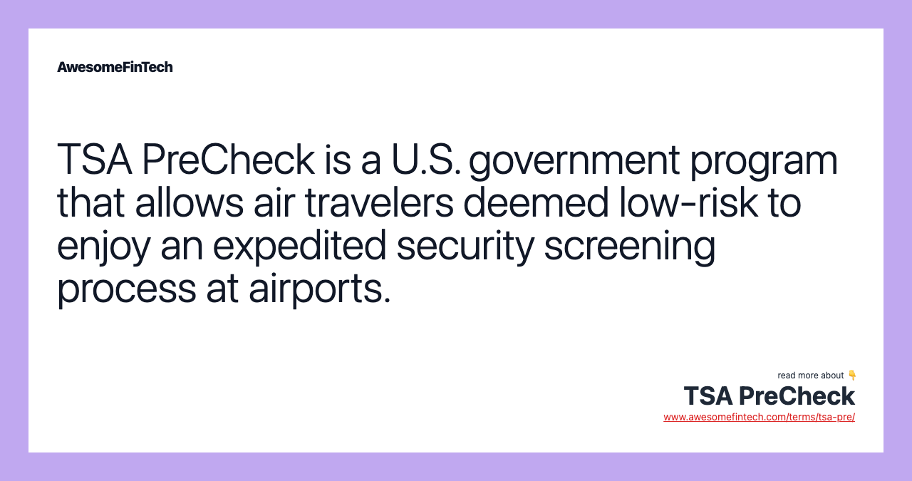 TSA PreCheck is a U.S. government program that allows air travelers deemed low-risk to enjoy an expedited security screening process at airports.