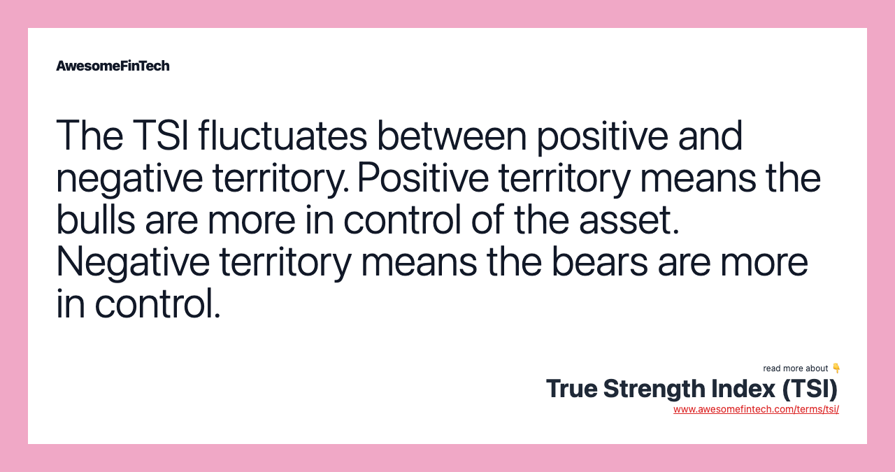 The TSI fluctuates between positive and negative territory. Positive territory means the bulls are more in control of the asset. Negative territory means the bears are more in control.