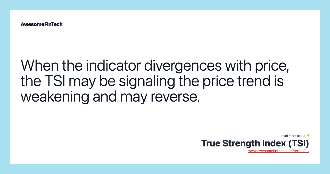 When the indicator divergences with price, the TSI may be signaling the price trend is weakening and may reverse.