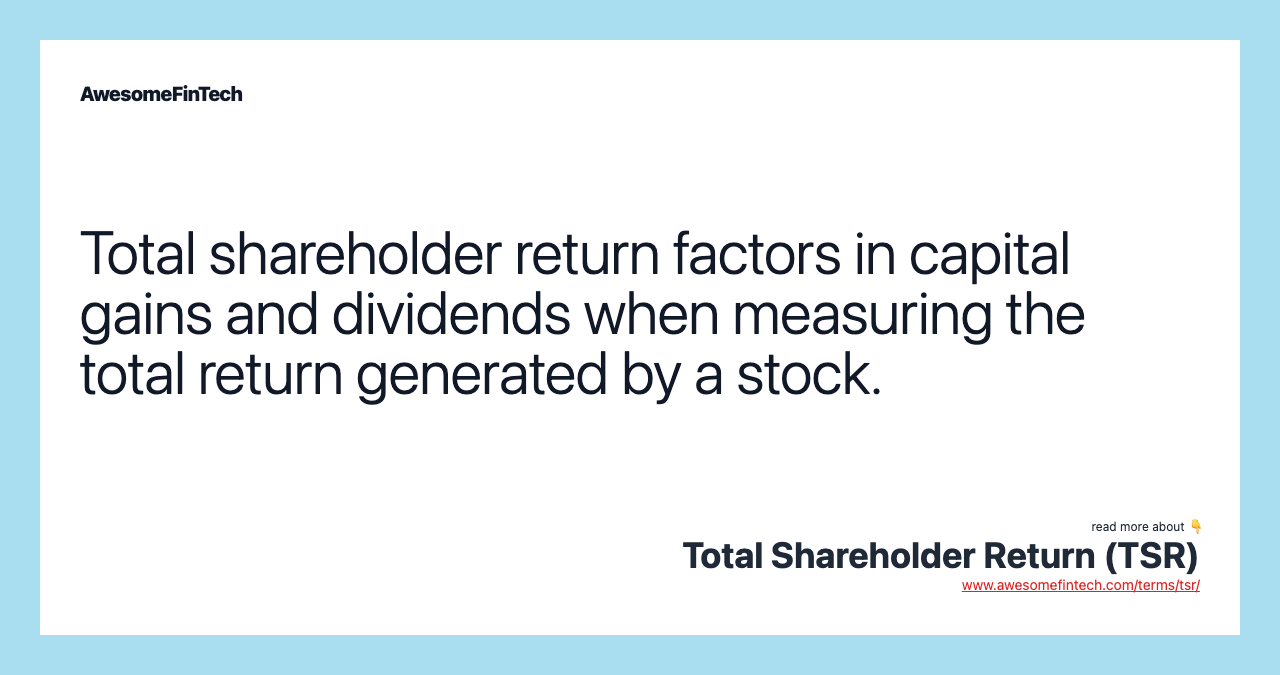 Total shareholder return factors in capital gains and dividends when measuring the total return generated by a stock.