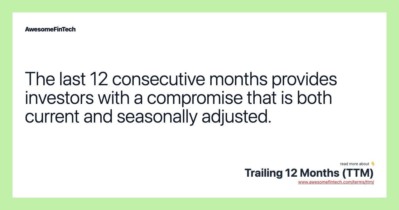 The last 12 consecutive months provides investors with a compromise that is both current and seasonally adjusted.