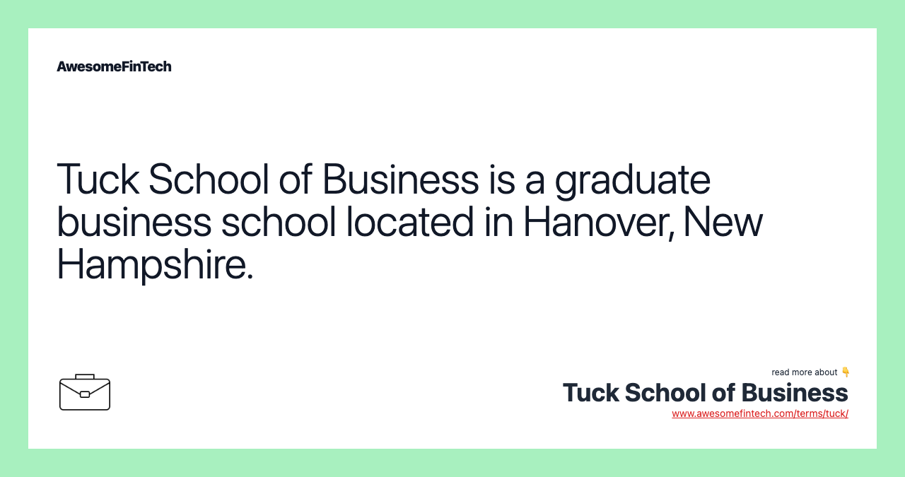 Tuck School of Business is a graduate business school located in Hanover, New Hampshire.