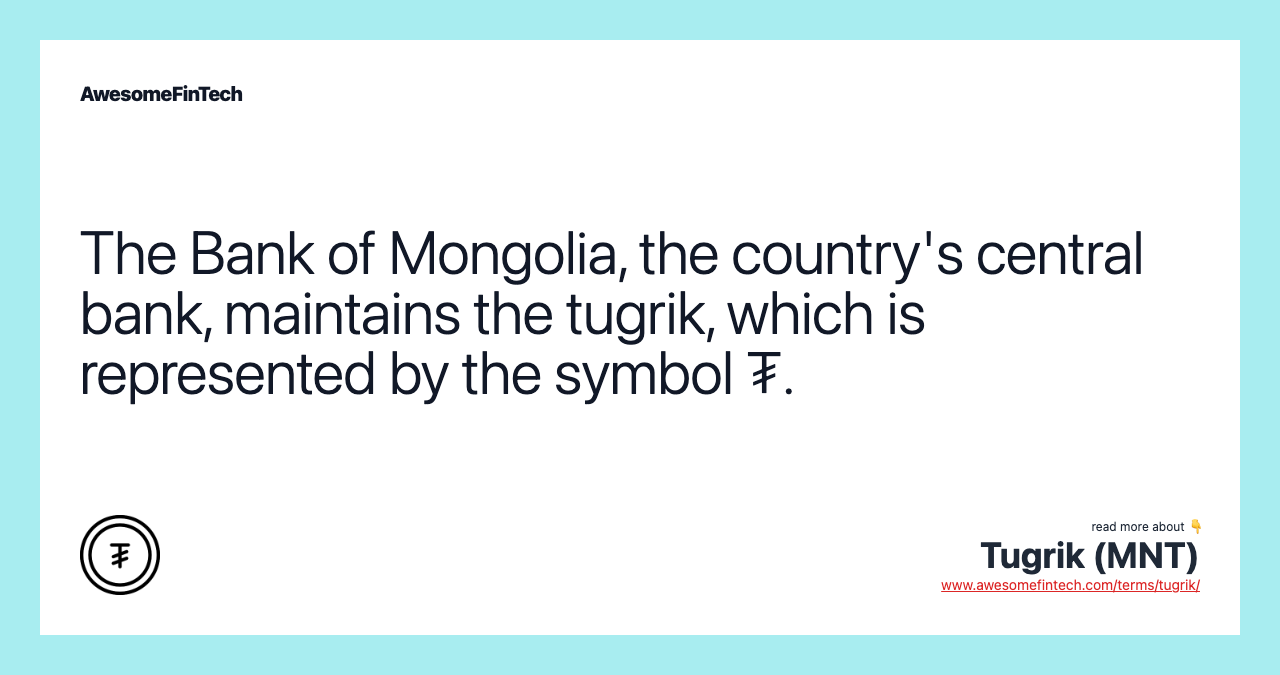 The Bank of Mongolia, the country's central bank, maintains the tugrik, which is represented by the symbol ₮.