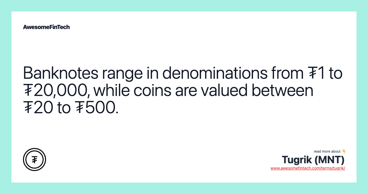 Banknotes range in denominations from ₮1 to ₮20,000, while coins are valued between ₮20 to ₮500.