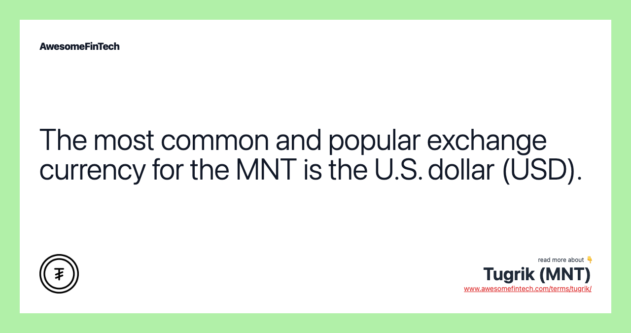 The most common and popular exchange currency for the MNT is the U.S. dollar (USD).