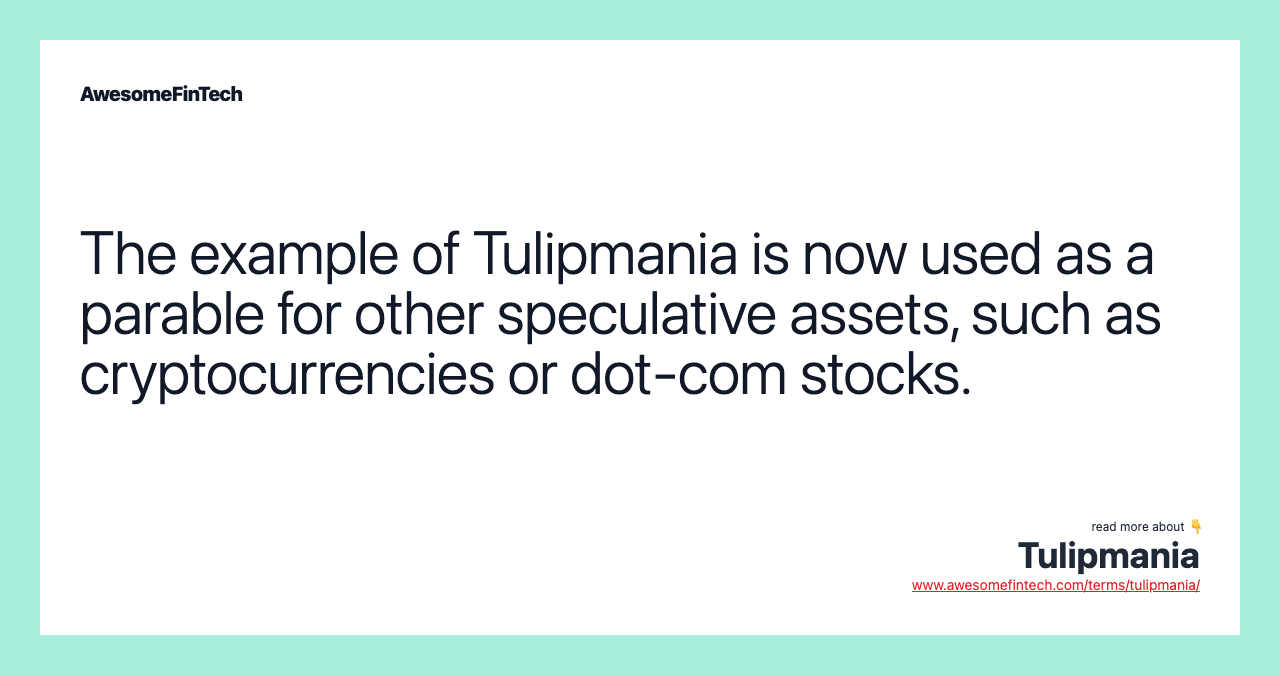The example of Tulipmania is now used as a parable for other speculative assets, such as cryptocurrencies or dot-com stocks.