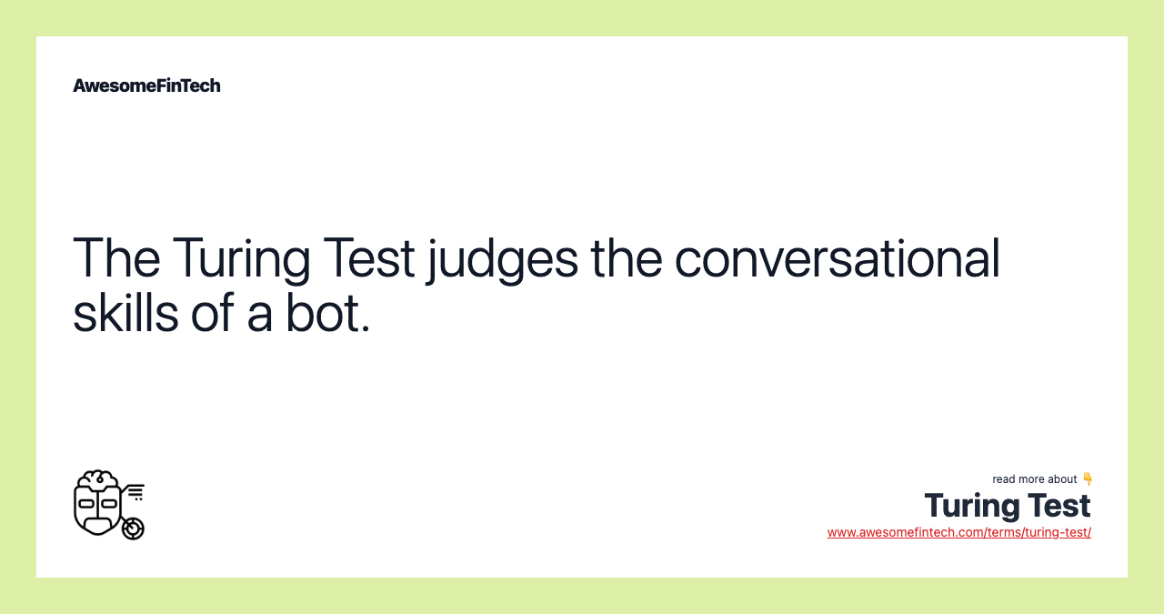 The Turing Test judges the conversational skills of a bot.