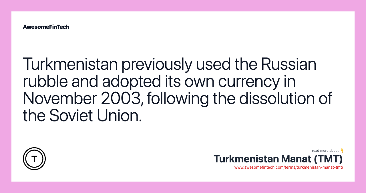 Turkmenistan previously used the Russian rubble and adopted its own currency in November 2003, following the dissolution of the Soviet Union.