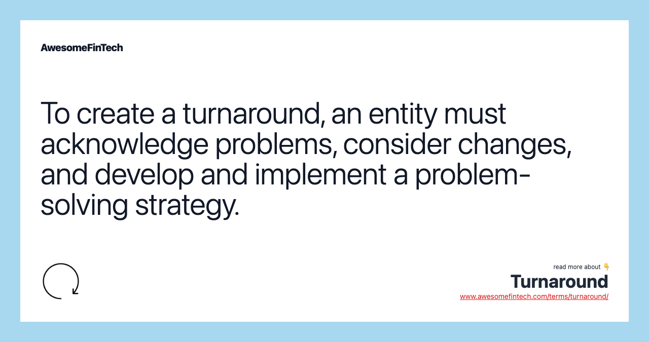 To create a turnaround, an entity must acknowledge problems, consider changes, and develop and implement a problem-solving strategy.