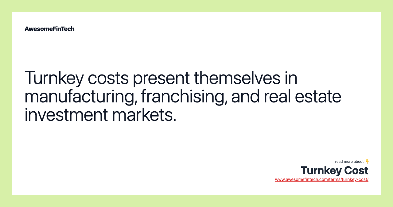 Turnkey costs present themselves in manufacturing, franchising, and real estate investment markets.