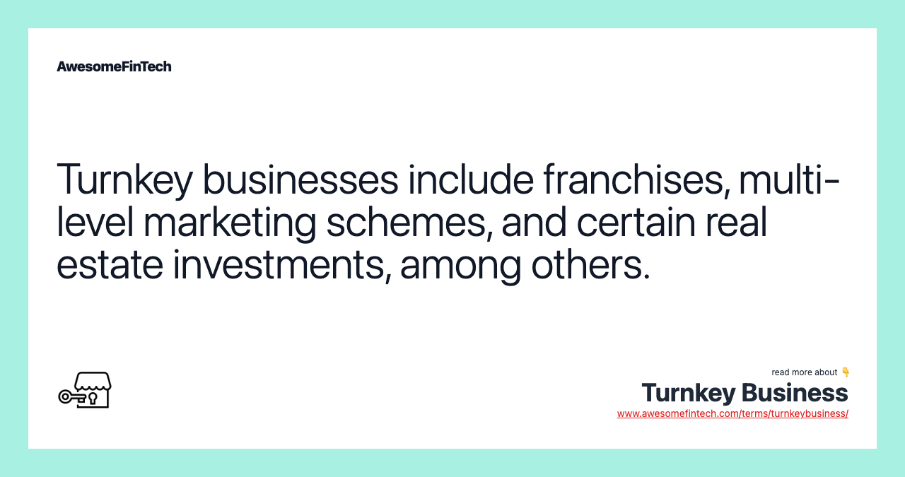 Turnkey businesses include franchises, multi-level marketing schemes, and certain real estate investments, among others.