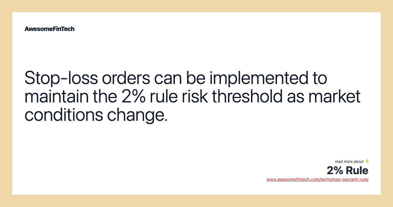 Stop-loss orders can be implemented to maintain the 2% rule risk threshold as market conditions change.