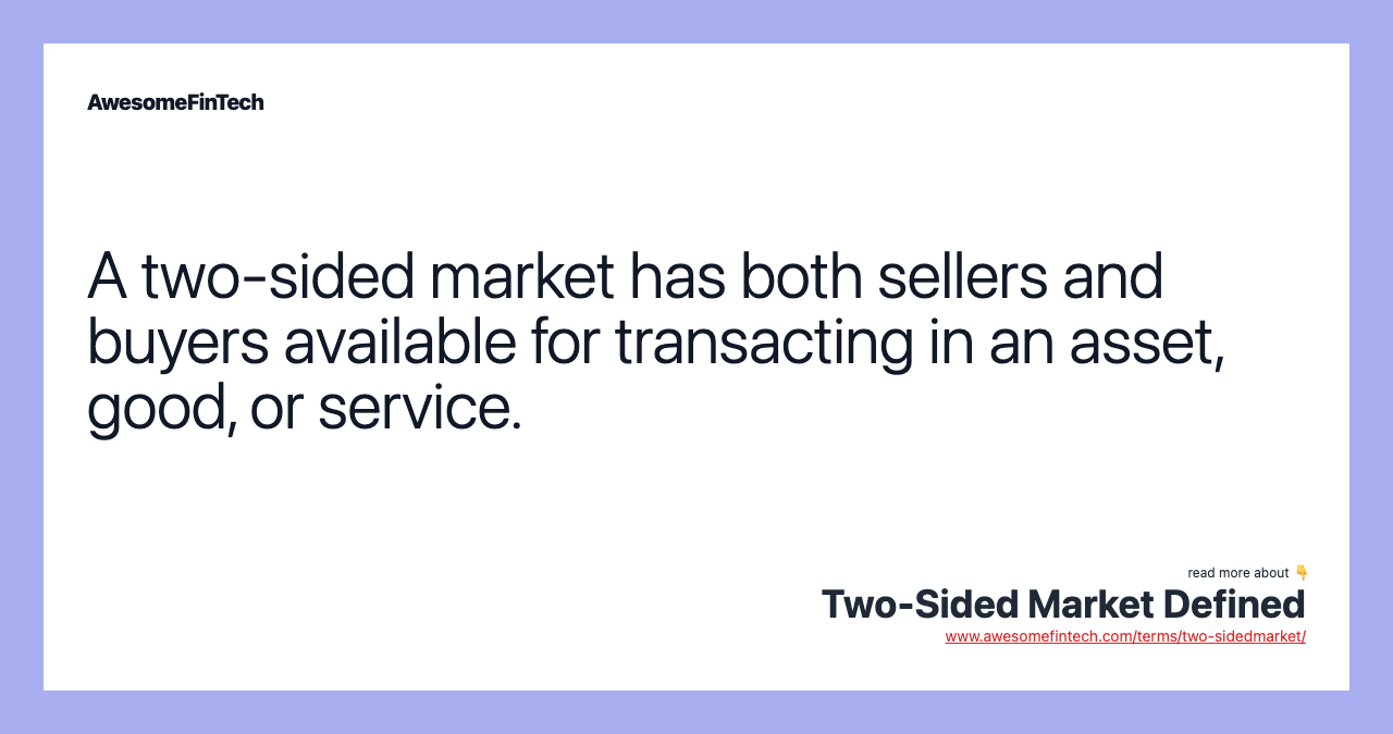 A two-sided market has both sellers and buyers available for transacting in an asset, good, or service.
