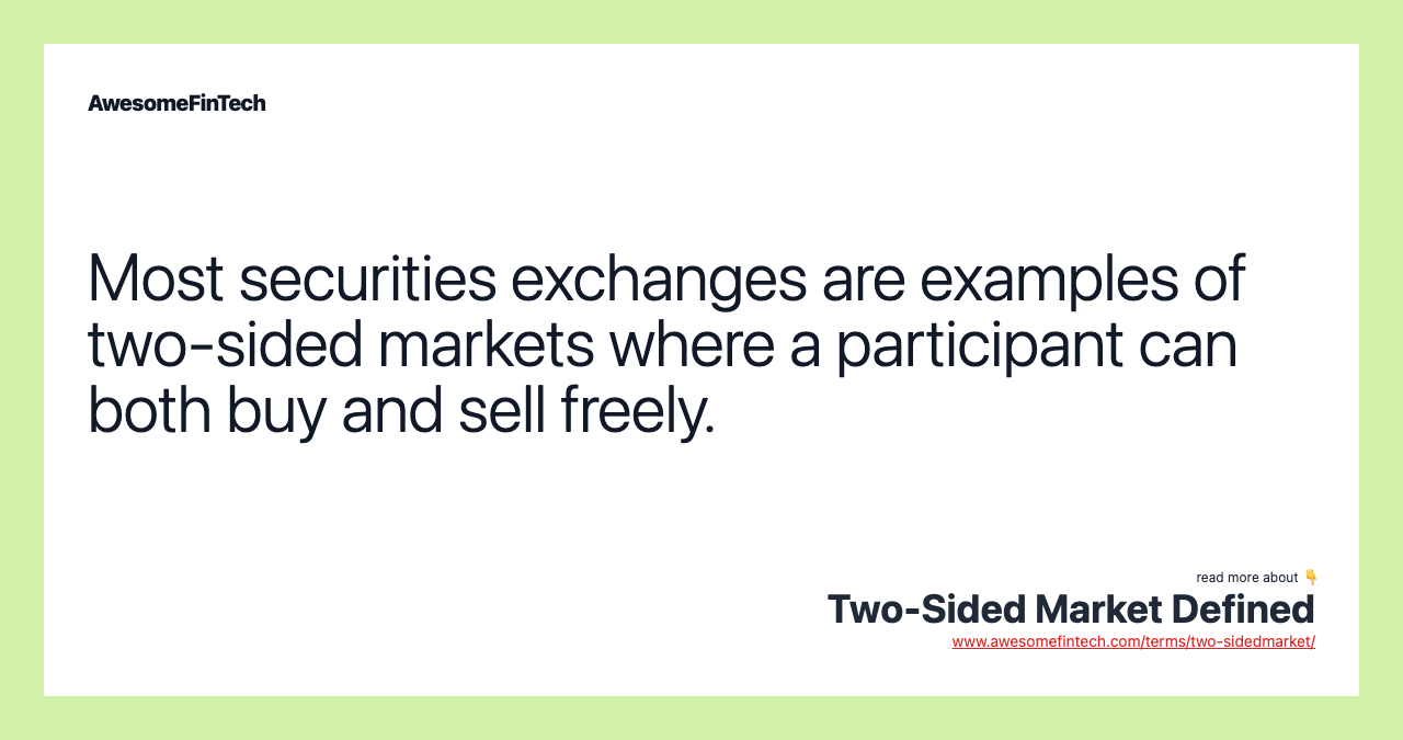 Most securities exchanges are examples of two-sided markets where a participant can both buy and sell freely.