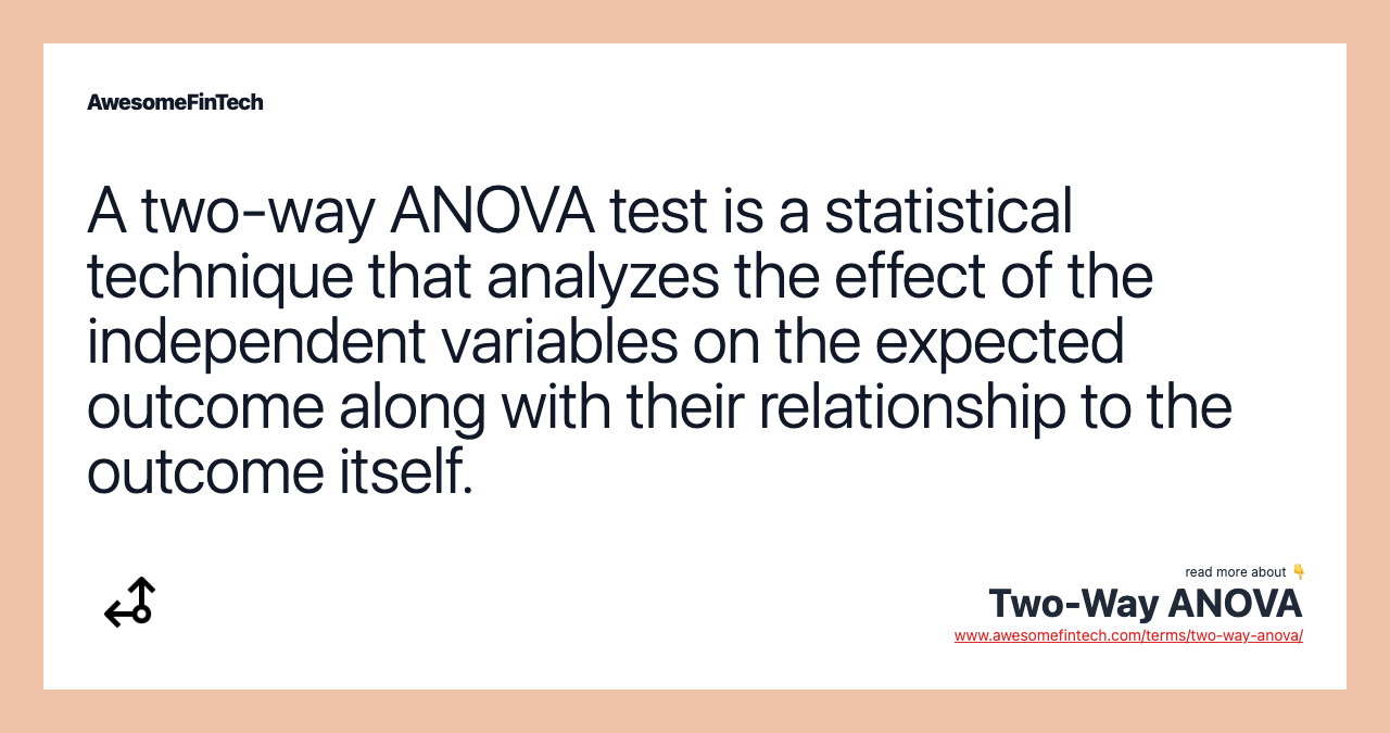 A two-way ANOVA test is a statistical technique that analyzes the effect of the independent variables on the expected outcome along with their relationship to the outcome itself.