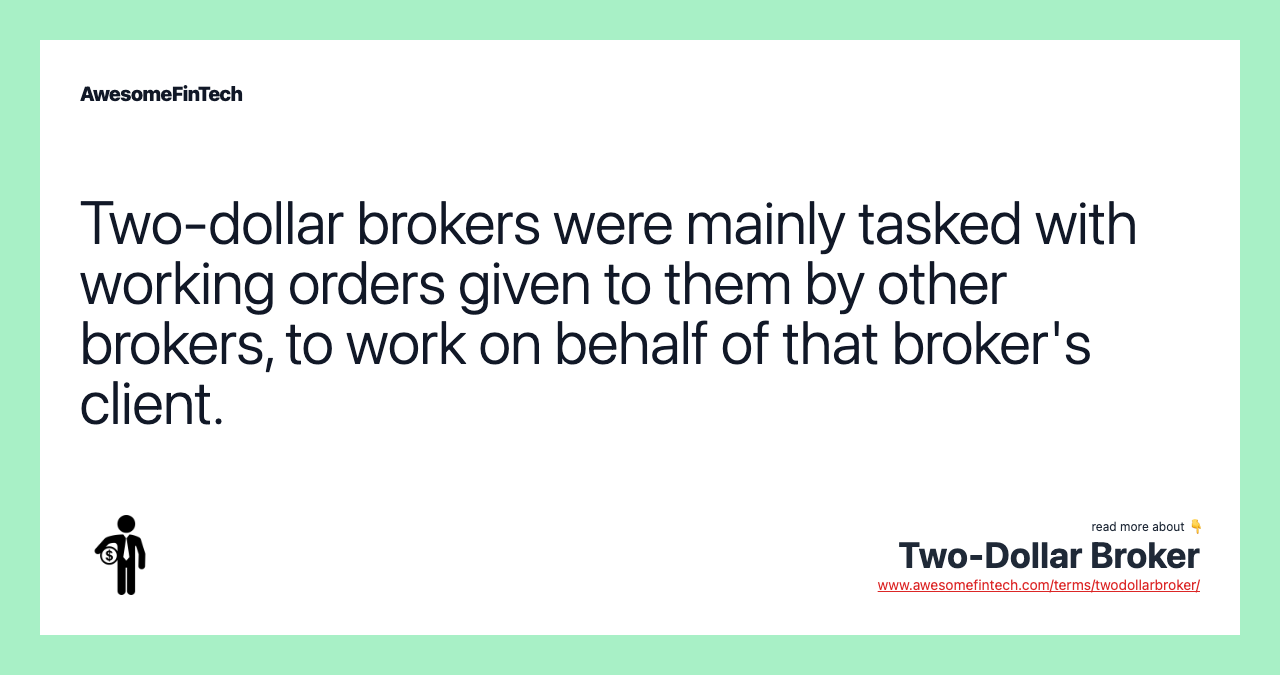 Two-dollar brokers were mainly tasked with working orders given to them by other brokers, to work on behalf of that broker's client.