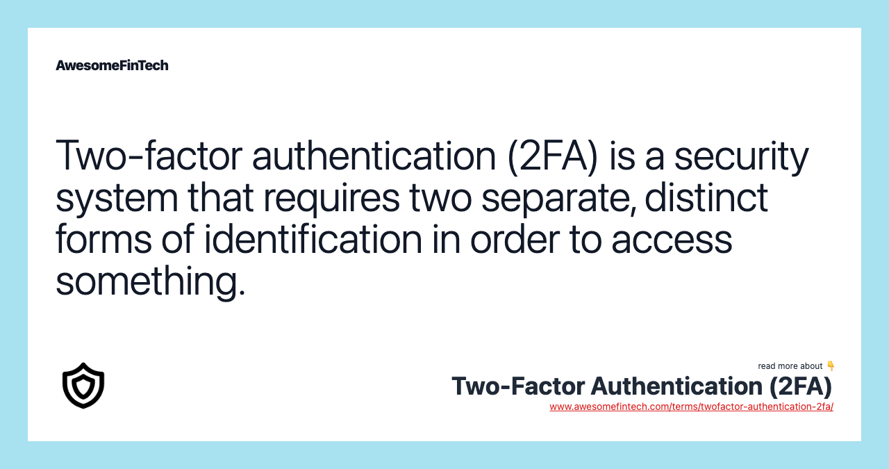 Two-factor authentication (2FA) is a security system that requires two separate, distinct forms of identification in order to access something.