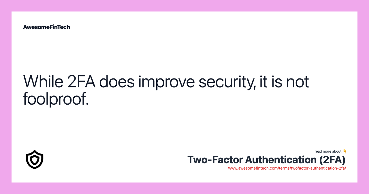 While 2FA does improve security, it is not foolproof.