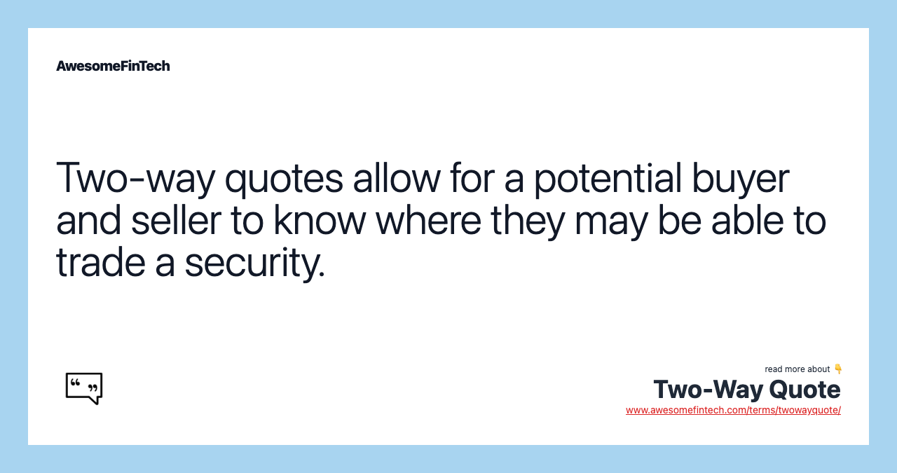 Two-way quotes allow for a potential buyer and seller to know where they may be able to trade a security.