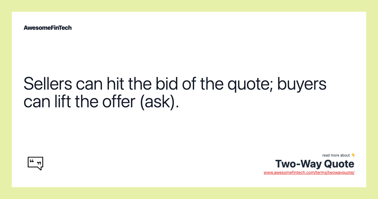 Sellers can hit the bid of the quote; buyers can lift the offer (ask).