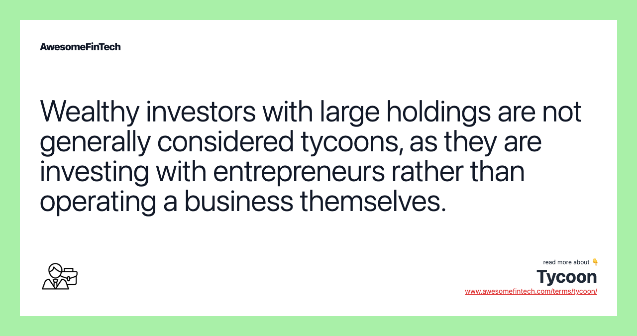 Wealthy investors with large holdings are not generally considered tycoons, as they are investing with entrepreneurs rather than operating a business themselves.