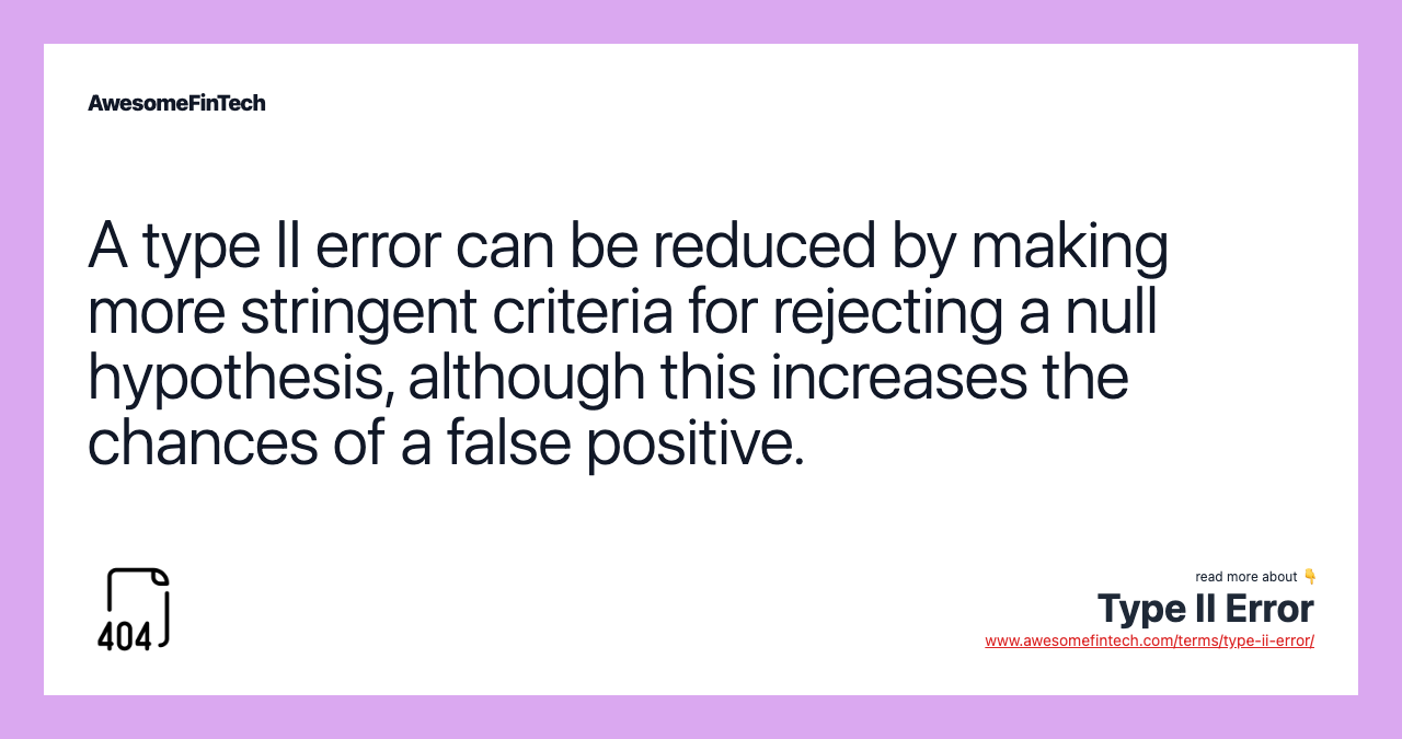 A type II error can be reduced by making more stringent criteria for rejecting a null hypothesis, although this increases the chances of a false positive.