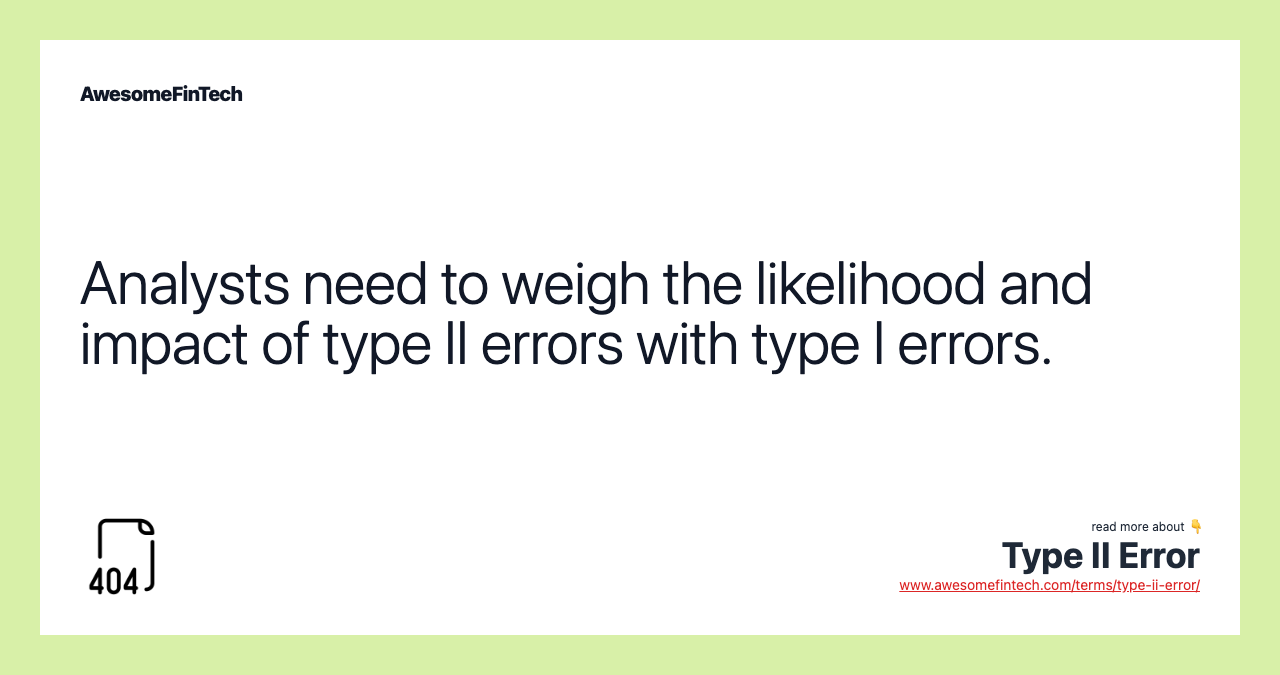 Analysts need to weigh the likelihood and impact of type II errors with type I errors.
