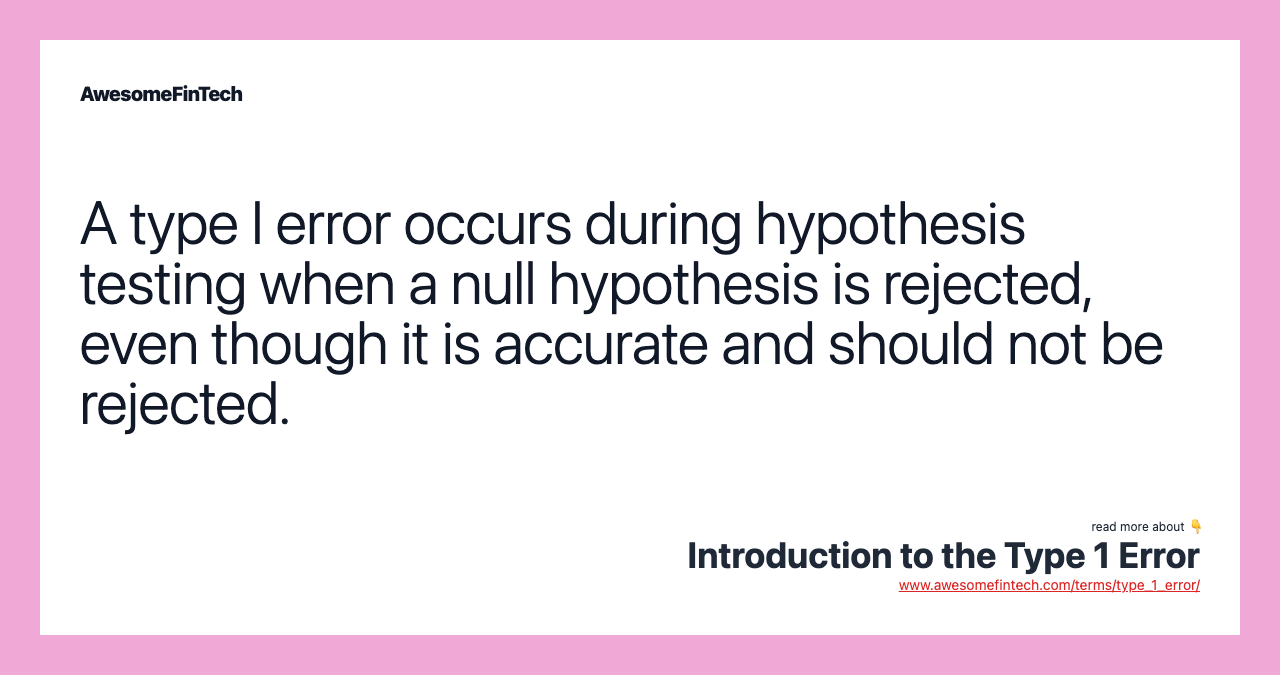 A type I error occurs during hypothesis testing when a null hypothesis is rejected, even though it is accurate and should not be rejected.