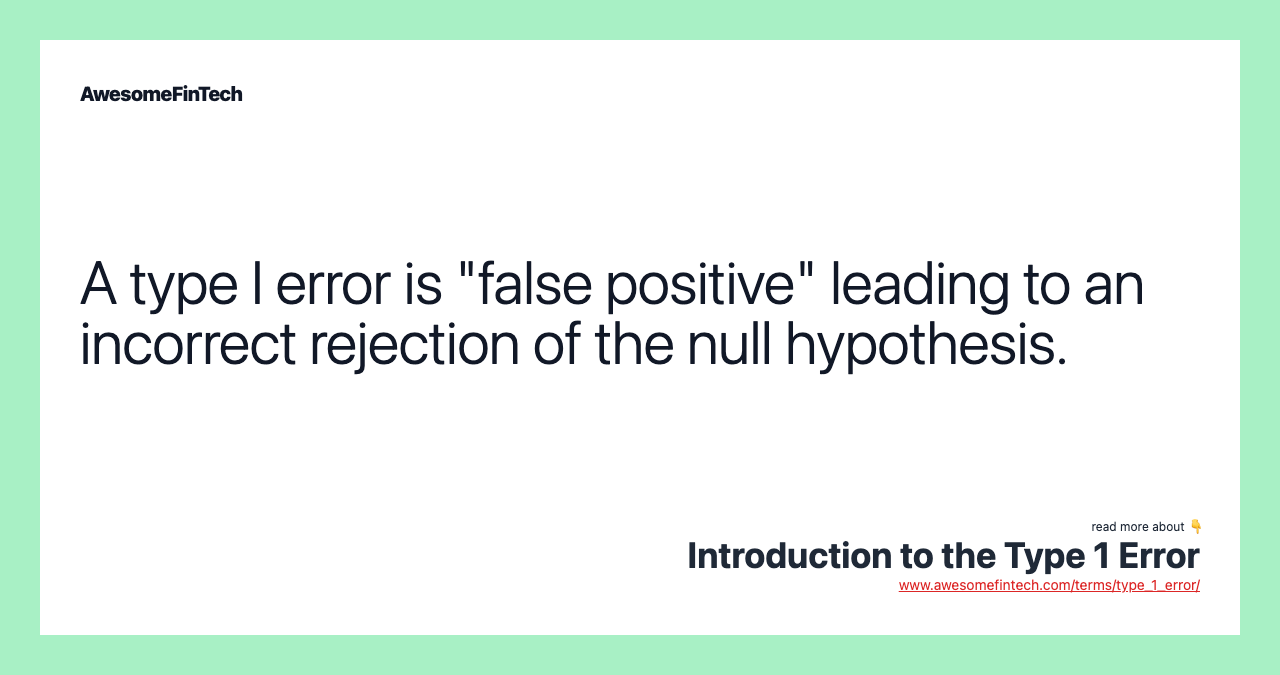 A type I error is "false positive" leading to an incorrect rejection of the null hypothesis.