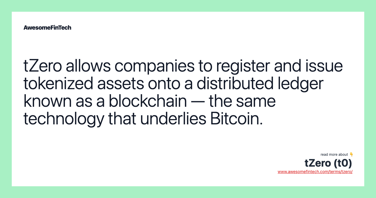 tZero allows companies to register and issue tokenized assets onto a distributed ledger known as a blockchain — the same technology that underlies Bitcoin.