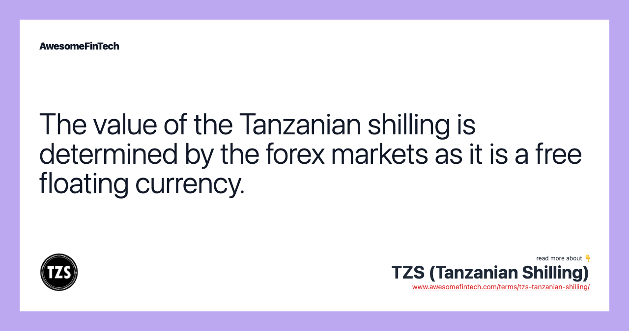 The value of the Tanzanian shilling is determined by the forex markets as it is a free floating currency.