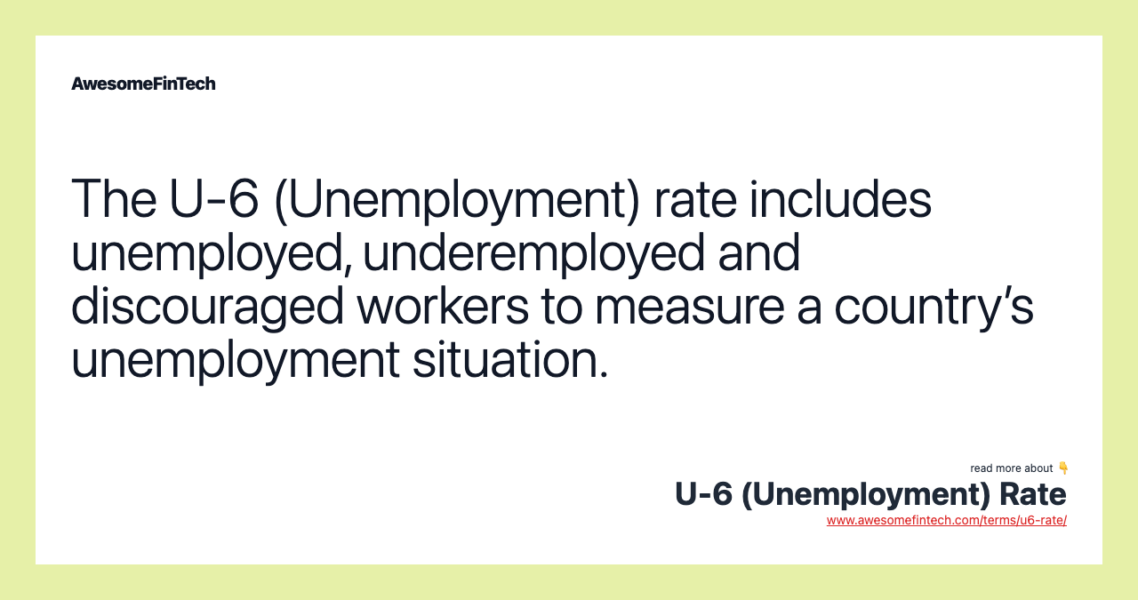 The U-6 (Unemployment) rate includes unemployed, underemployed and discouraged workers to measure a country’s unemployment situation.