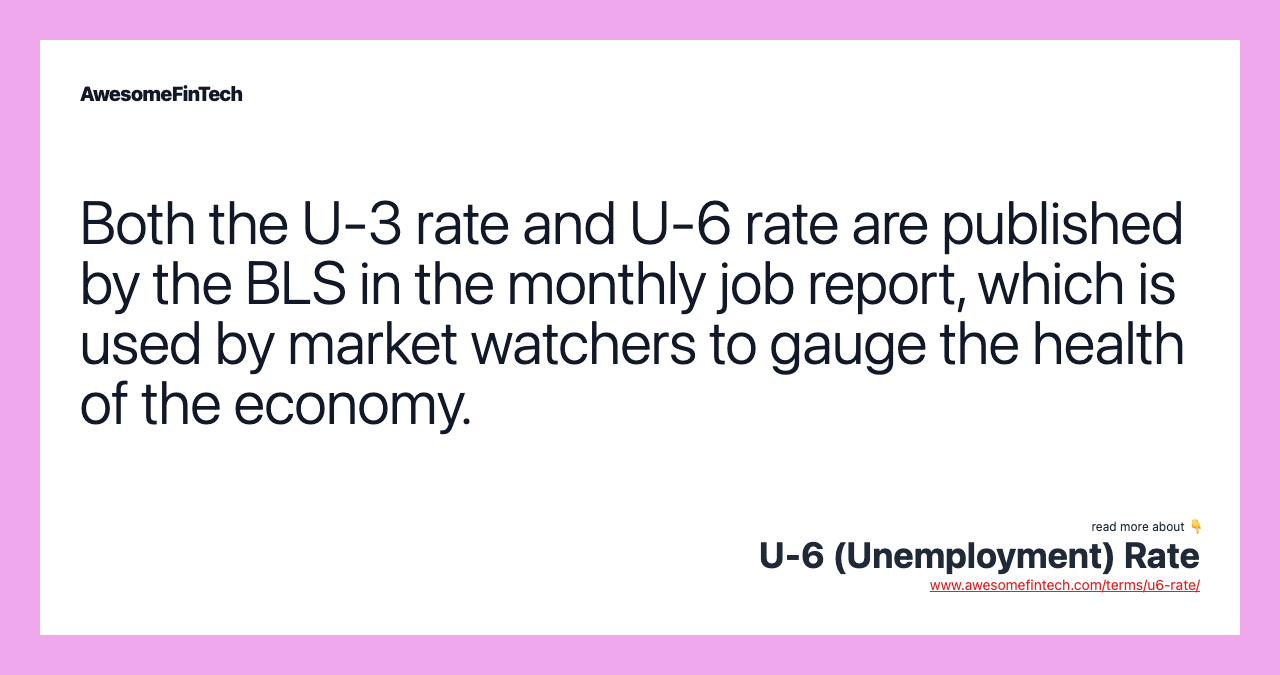 Both the U-3 rate and U-6 rate are published by the BLS in the monthly job report, which is used by market watchers to gauge the health of the economy.