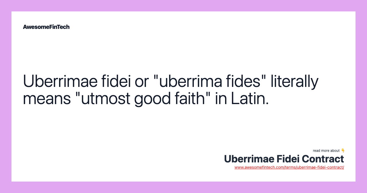 Uberrimae fidei or "uberrima fides" literally means "utmost good faith" in Latin.
