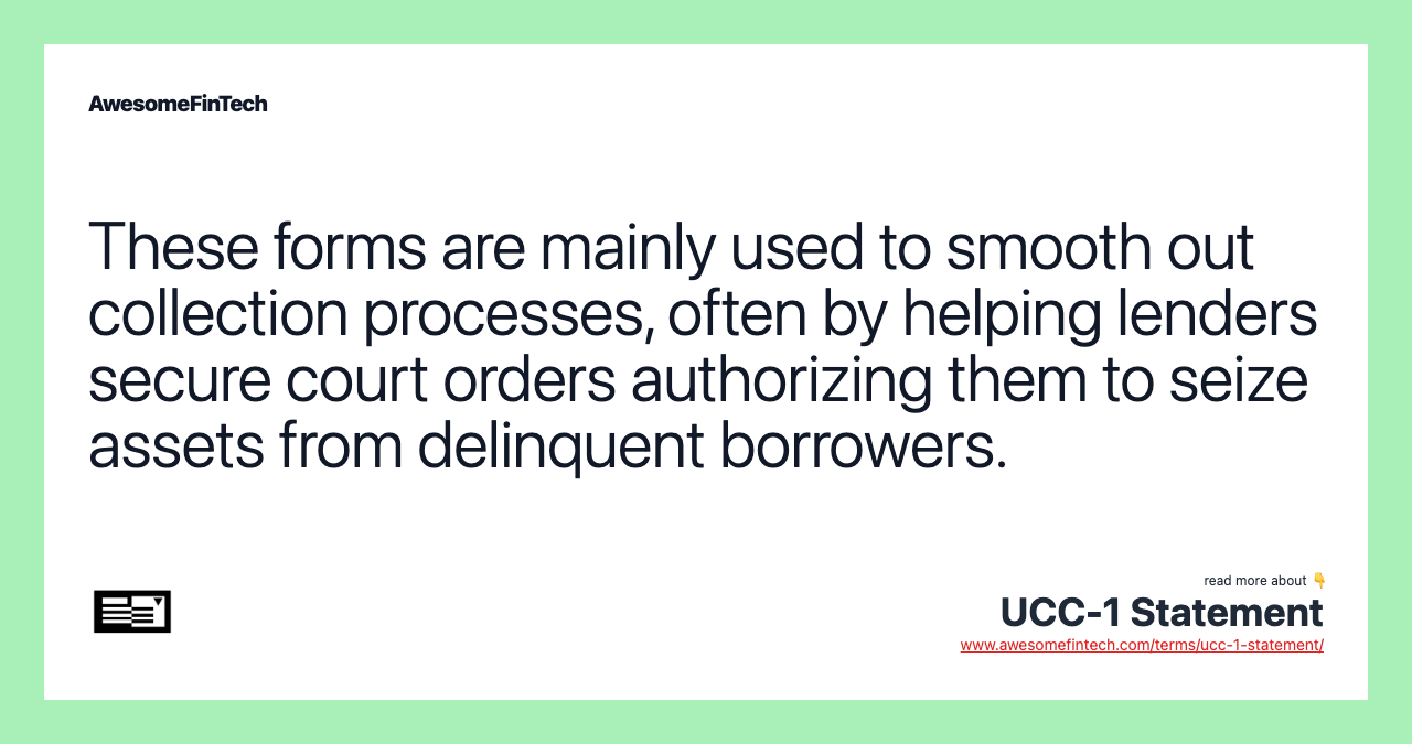 These forms are mainly used to smooth out collection processes, often by helping lenders secure court orders authorizing them to seize assets from delinquent borrowers.