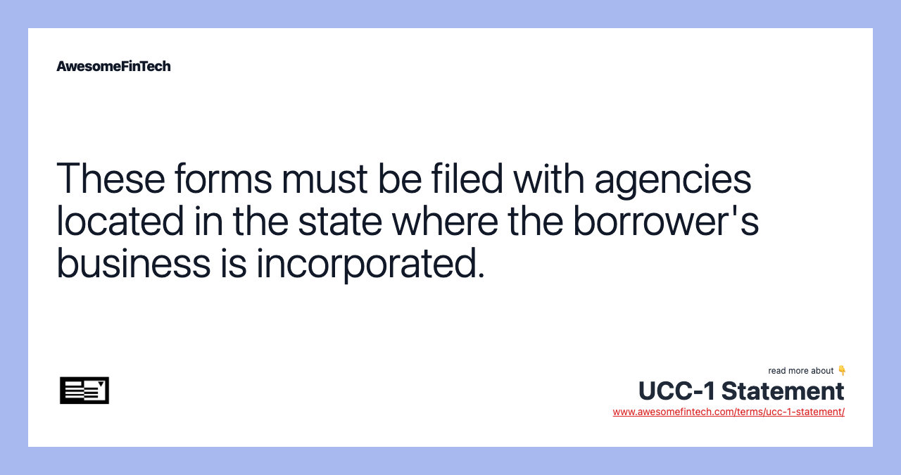 These forms must be filed with agencies located in the state where the borrower's business is incorporated.