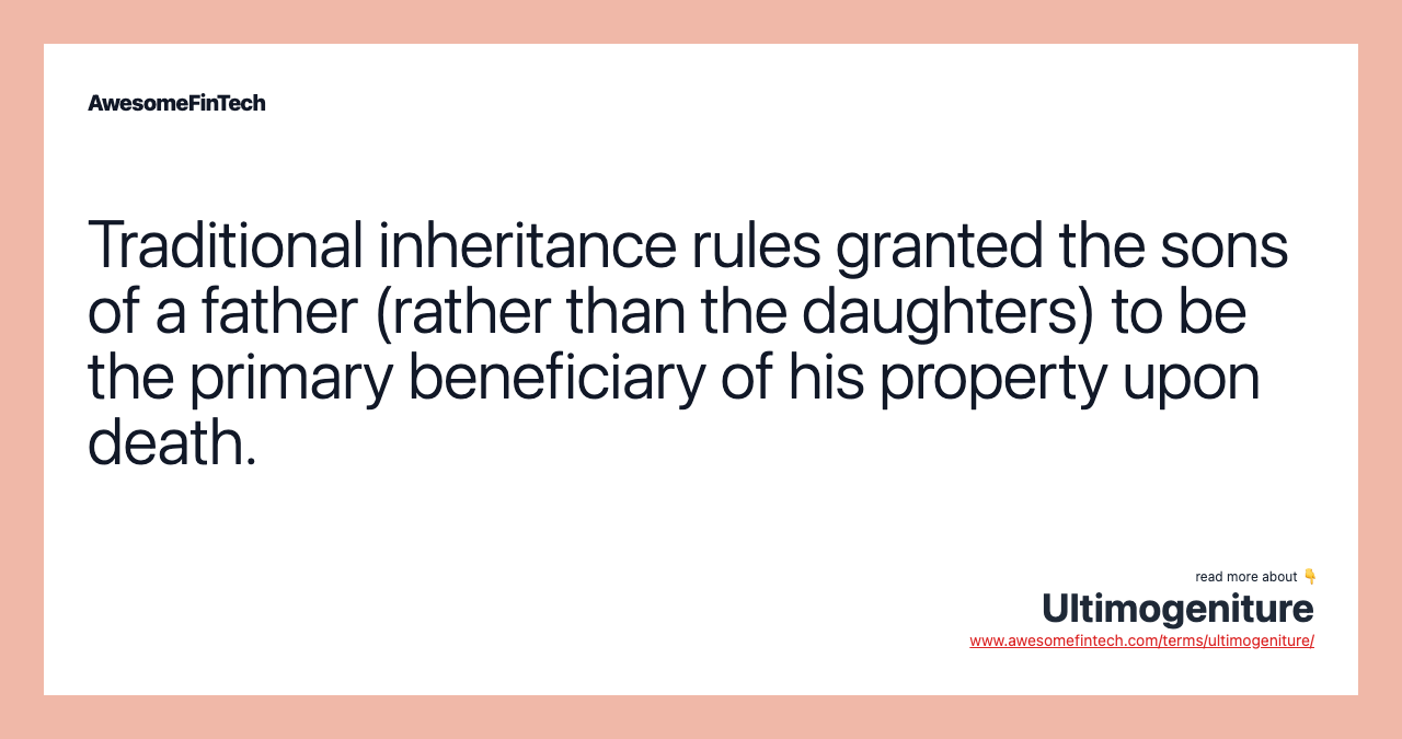 Traditional inheritance rules granted the sons of a father (rather than the daughters) to be the primary beneficiary of his property upon death.