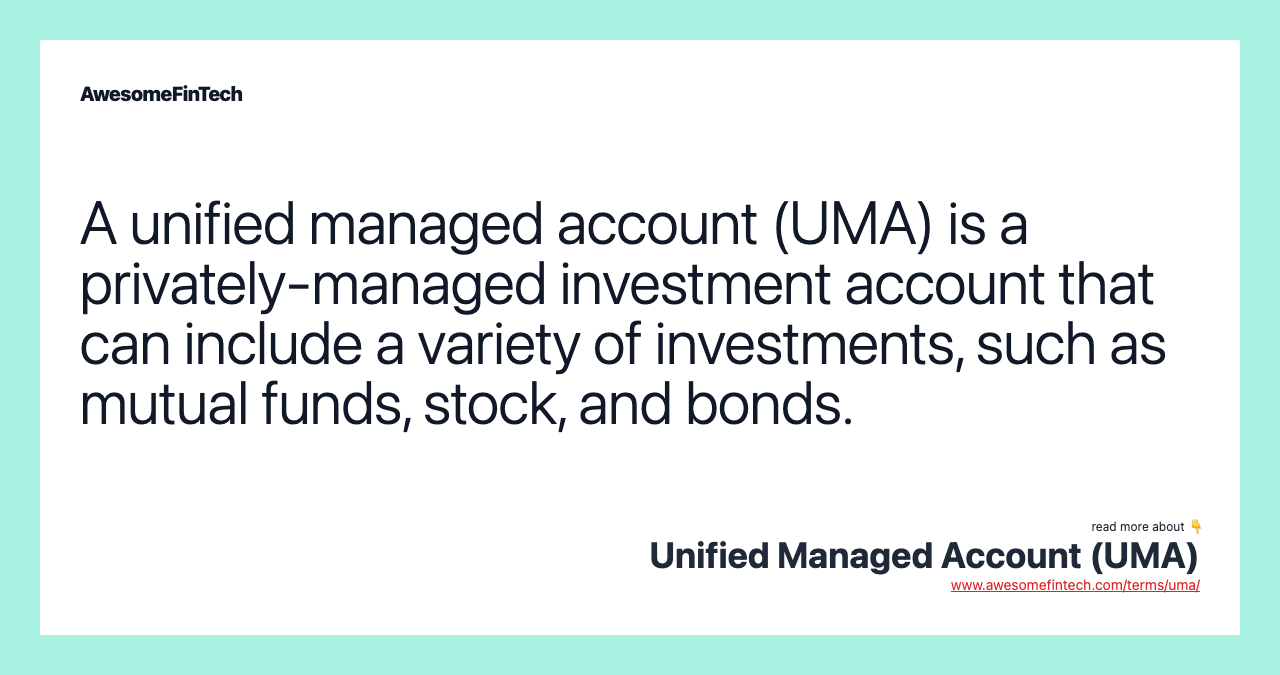 A unified managed account (UMA) is a privately-managed investment account that can include a variety of investments, such as mutual funds, stock, and bonds.