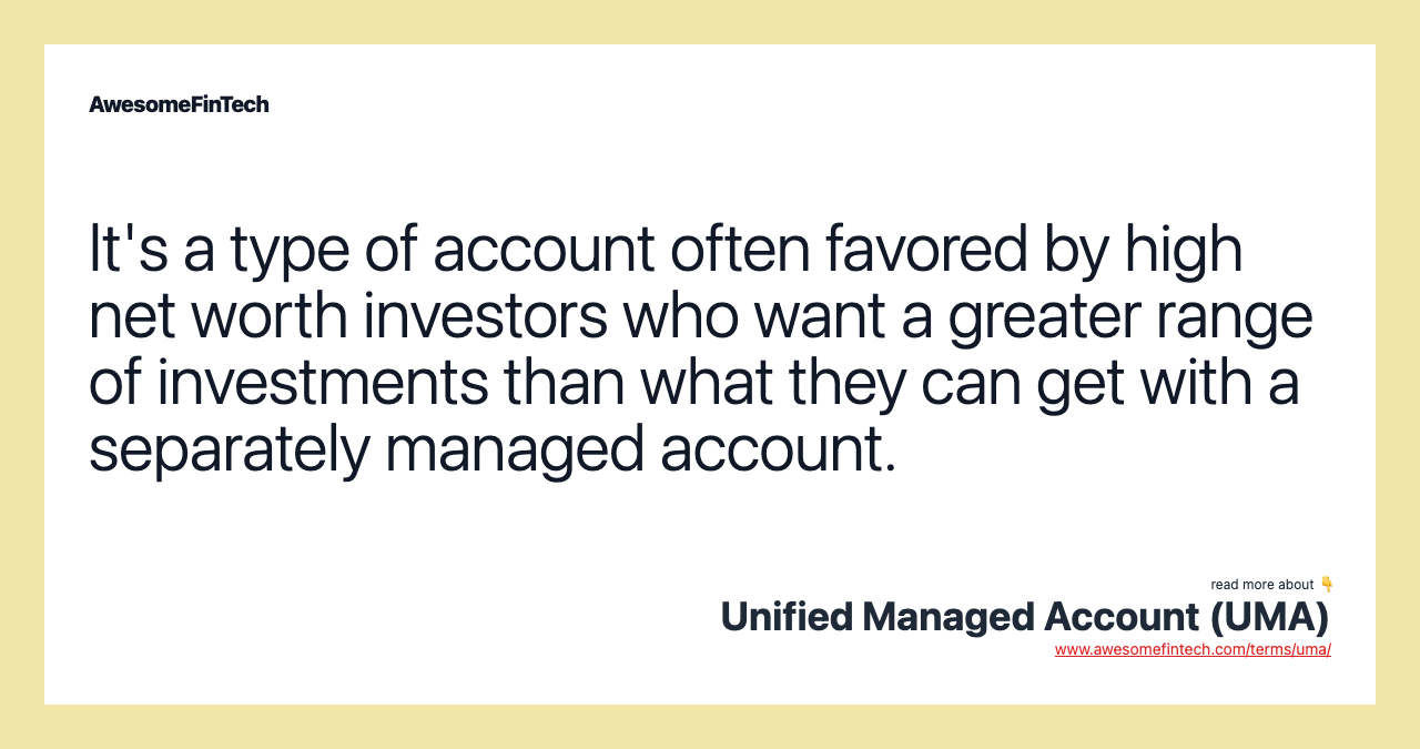 It's a type of account often favored by high net worth investors who want a greater range of investments than what they can get with a separately managed account.