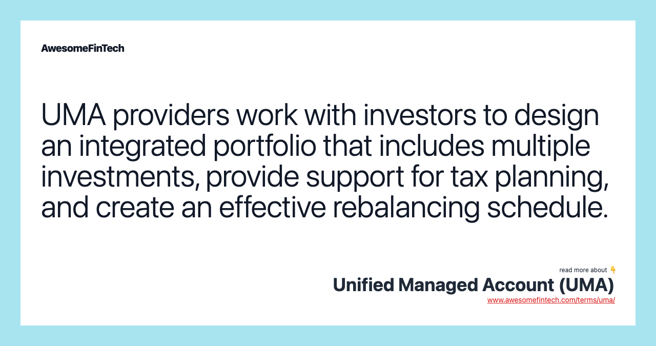 UMA providers work with investors to design an integrated portfolio that includes multiple investments, provide support for tax planning, and create an effective rebalancing schedule.