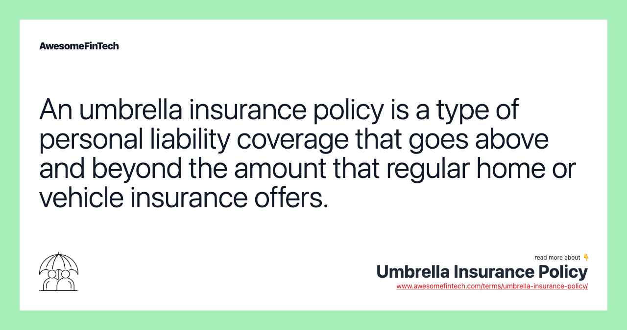 An umbrella insurance policy is a type of personal liability coverage that goes above and beyond the amount that regular home or vehicle insurance offers.