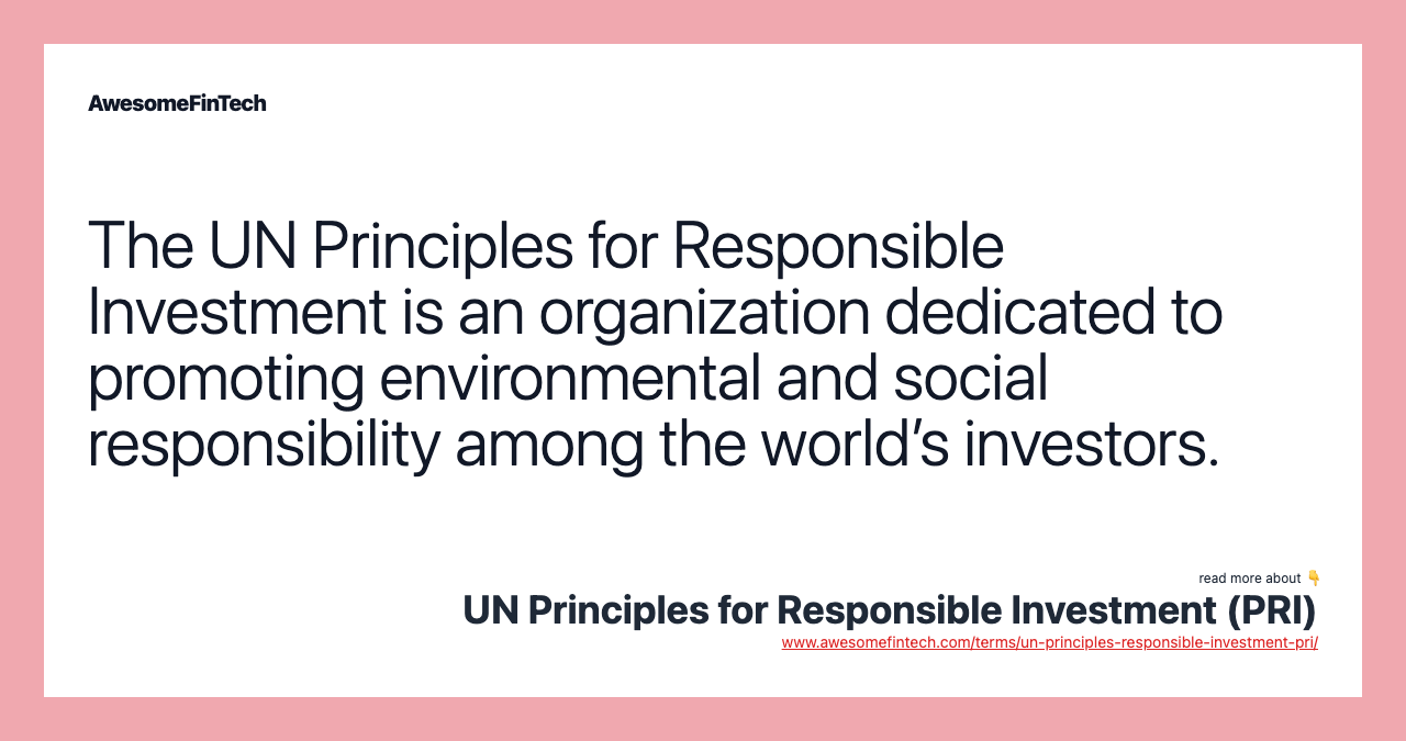 The UN Principles for Responsible Investment is an organization dedicated to promoting environmental and social responsibility among the world’s investors.