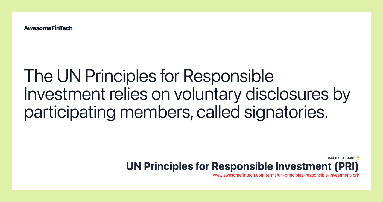The UN Principles for Responsible Investment relies on voluntary disclosures by participating members, called signatories.